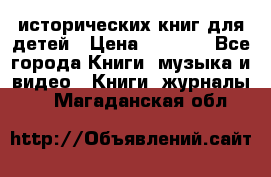 12 исторических книг для детей › Цена ­ 2 000 - Все города Книги, музыка и видео » Книги, журналы   . Магаданская обл.